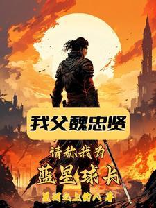 我父魏忠贤请称我为蓝星球长
